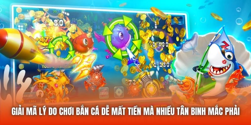 Giải mã lý do chơi bắn cá dễ mất tiền mà nhiều tân binh mắc phải